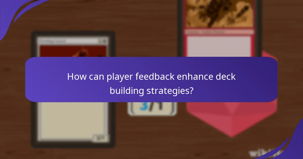 How can player feedback enhance deck building strategies?