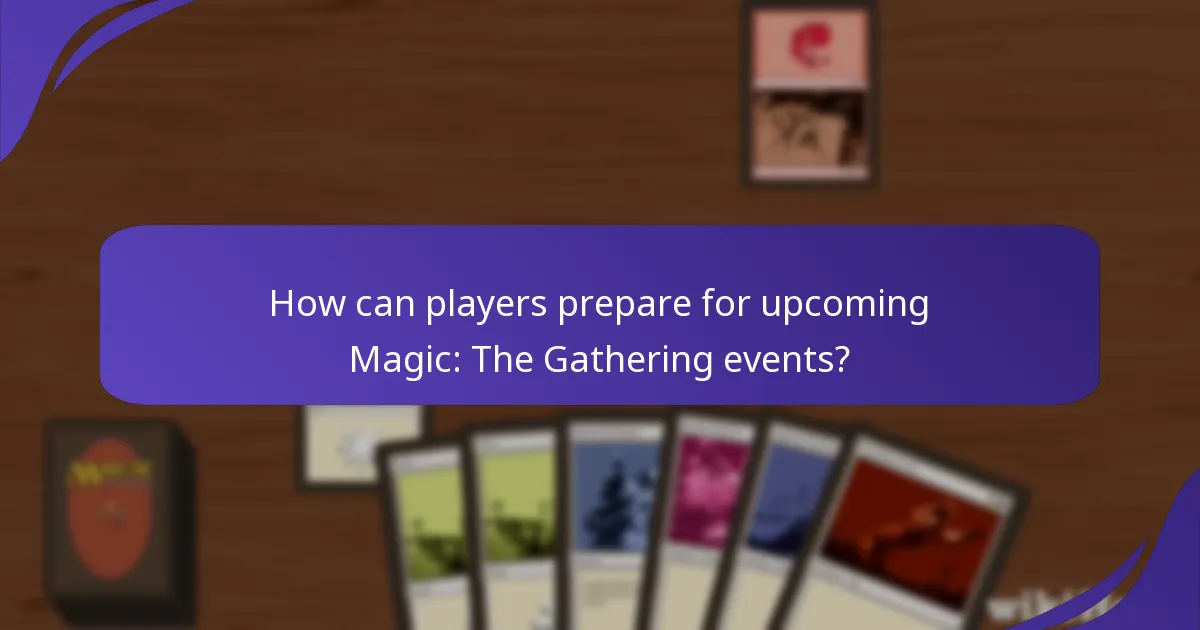 How can players prepare for upcoming Magic: The Gathering events?