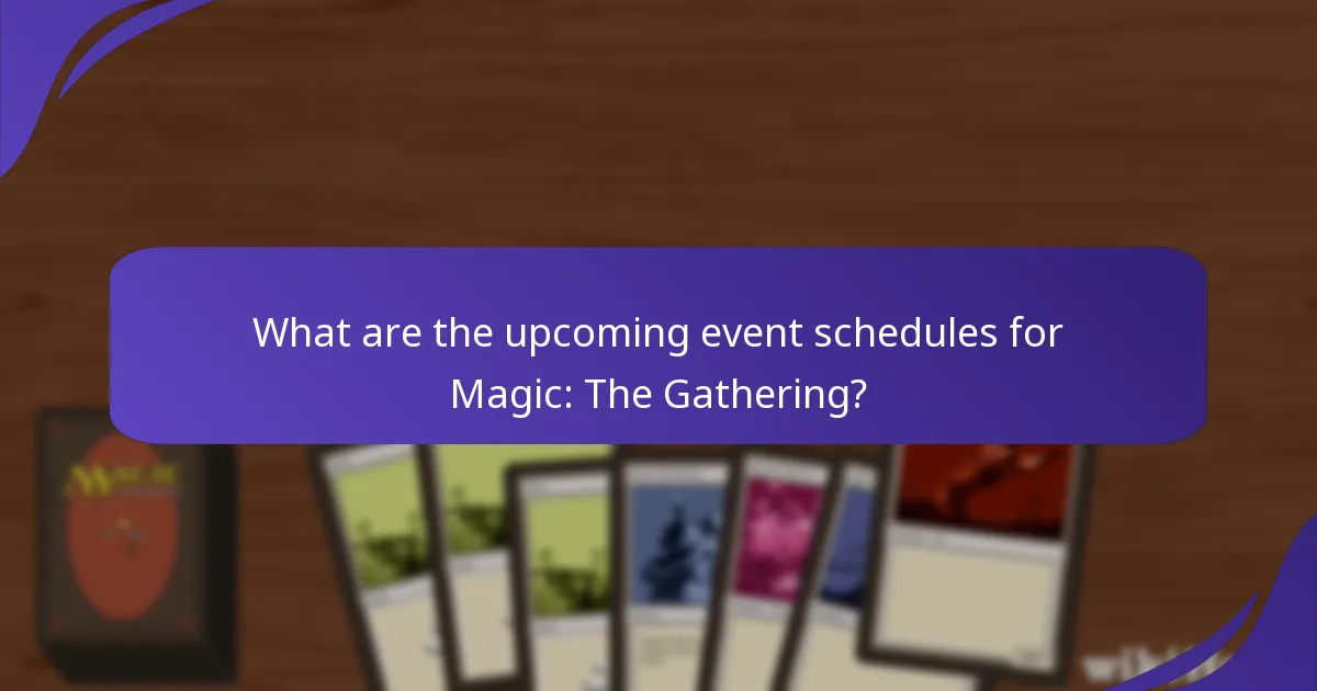 What are the upcoming event schedules for Magic: The Gathering?