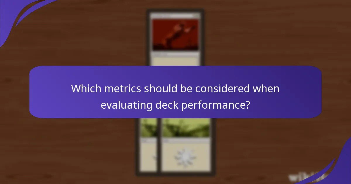 Which metrics should be considered when evaluating deck performance?